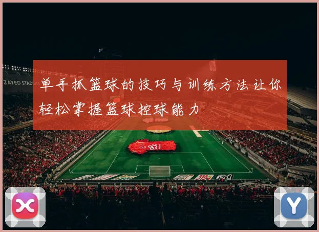 单手抓篮球的技巧与训练方法让你轻松掌握篮球控球能力